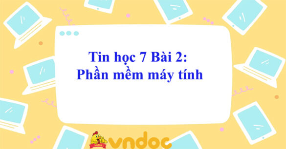 Tin học 7 Bài 2 Phần mềm máy tính