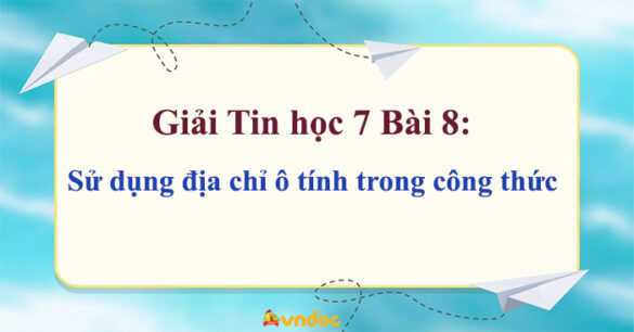 Tin học 7 Bài 8: Sử dụng địa chỉ ô tính trong công thức