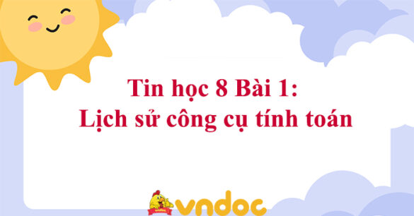 Tin học 8 Bài 1: Lịch sử công cụ tính toán