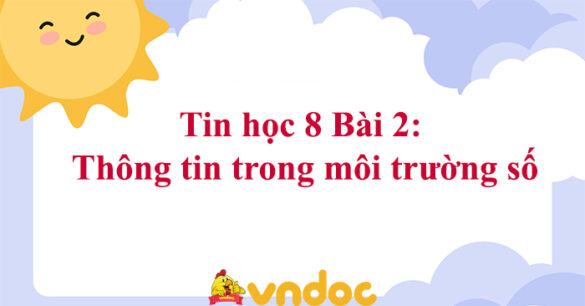 Tin học 8 Bài 2: Thông tin trong môi trường số