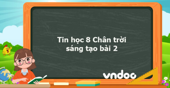 Tin học 8 Chân trời sáng tạo bài 2