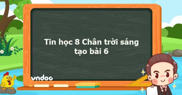 Tin học 8 Chân trời sáng tạo bài 6