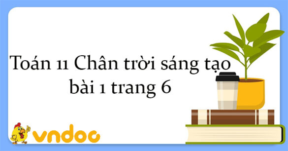 Toán 11 Chân trời sáng tạo bài 1 trang 6