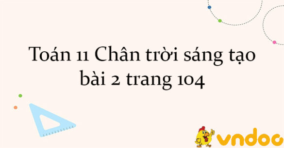 Toán 11 Chân trời sáng tạo bài 2 trang 104