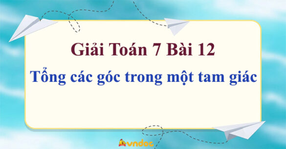 Toán 7 Bài 12: Tổng các góc trong một tam giác