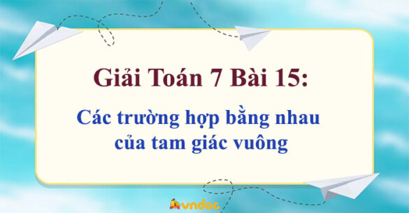 Toán 7 Bài 15: Các trường hợp bằng nhau của tam giác vuông