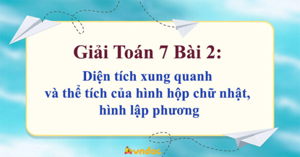 Toán 7 Bài 2 Diện tích xung quanh và thể tích của hình hộp chữ nhật, hình lập phương