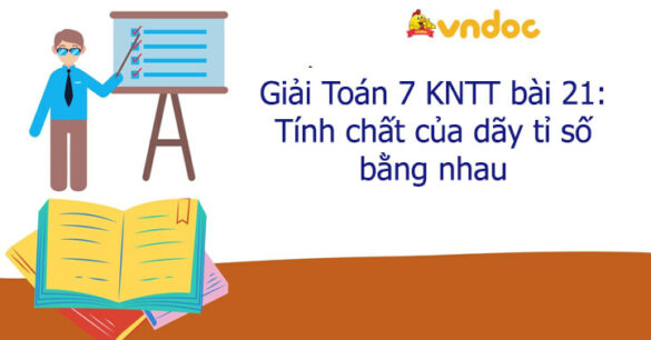 Giải Toán 7 bài 21: Tính chất của dãy tỉ số bằng nhau