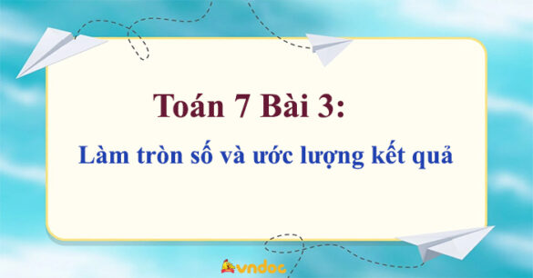 Toán 7 Bài 3 Làm tròn số và ước lượng kết quả