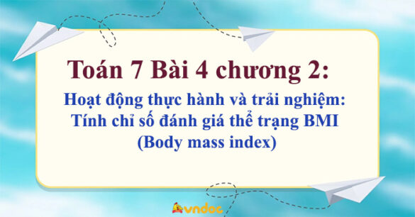 Toán 7 Bài 4: Hoạt động thực hành và trải nghiệm: Tính chỉ số đánh giá thể trạng BMI (Body mass index)