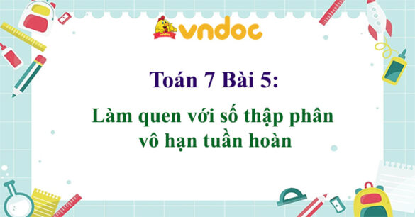 Toán 7 Bài 5 Làm quen với số thập phân vô hạn tuần hoàn