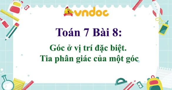 Toán 7 Bài 8: Góc ở vị trí đặc biệt. Tia phân giác của một góc