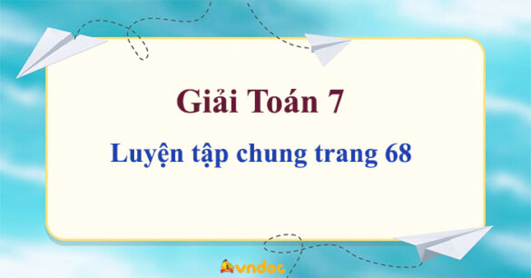 Toán 7 Luyện tập chung trang 68