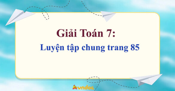 Toán 7 Luyện tập chung trang 85