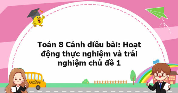 Toán 8 Cánh diều bài: Hoạt động thực nghiệm và trải nghiệm chủ đề 1