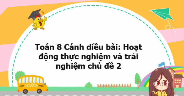 Toán 8 Cánh diều bài: Hoạt động thực nghiệm và trải nghiệm chủ đề 2