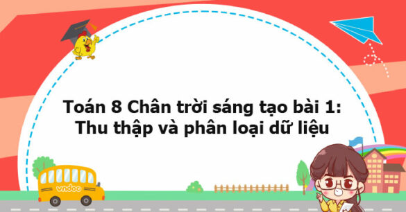 Toán 8 Chân trời sáng tạo bài 1: Thu thập và phân loại dữ liệu