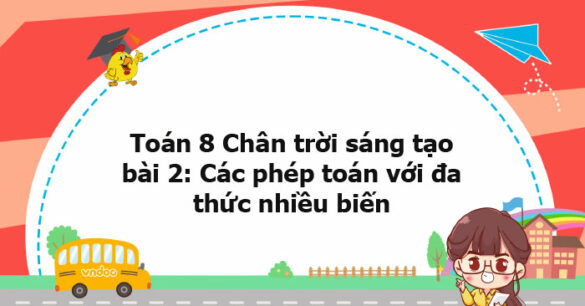 Toán 8 Chân trời sáng tạo bài 2: Các phép toán với đa thức nhiều biến