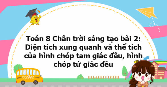 Toán 8 Chân trời sáng tạo bài 2: Diện tích xung quanh và thể tích của hình chóp tam giác đều, hình chóp tứ giác đều