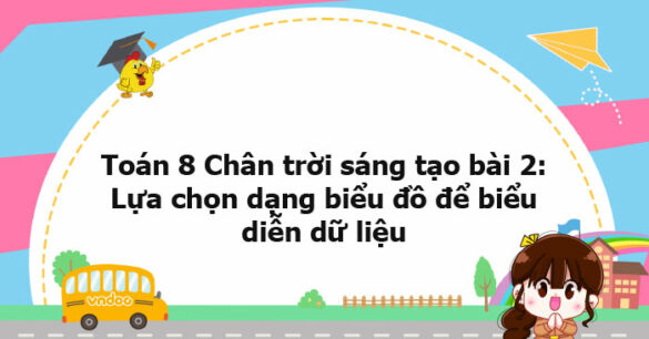 Toán 8 Chân trời sáng tạo bài 2: Lựa chọn dạng biểu đồ để biểu diễn dữ liệu