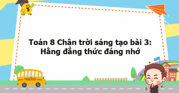 Toán 8 Chân trời sáng tạo bài 3 Hằng đẳng thức đáng nhớ