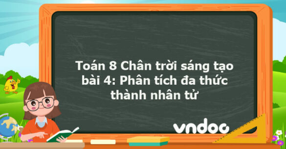 Toán 8 Chân trời sáng tạo bài 4: Phân tích đa thức thành nhân tử