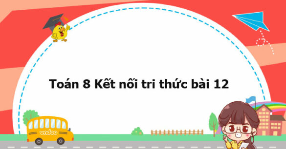 Toán 8 Kết nối tri thức bài 12