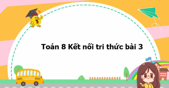 Toán 8 Kết nối tri thức bài 3: Phép cộng và phép trừ đa thức