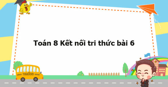 Toán 8 Kết nối tri thức bài 6