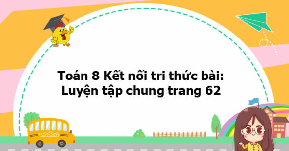 Toán 8 Kết nối tri thức bài: Luyện tập chung trang 62