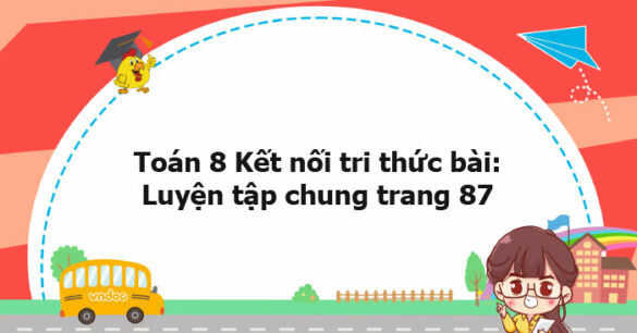 Toán 8 Kết nối tri thức bài: Luyện tập chung trang 87