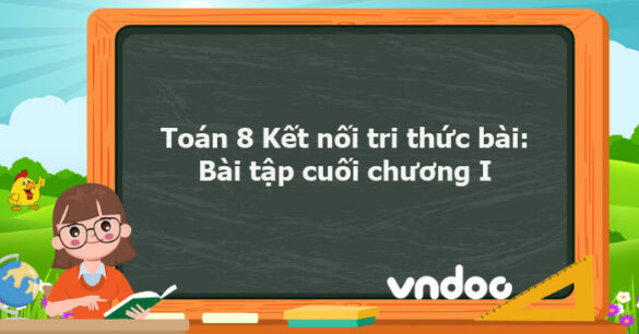 Toán 8 Kết nối tri thức bài tập cuối chương I