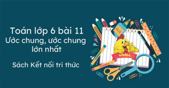 Toán lớp 6 bài 11 Ước chung, Ước chung lớn nhất Kết nối tri thức