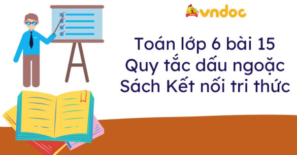 Toán lớp 6 bài 15 Quy tắc dấu ngoặc Kết nối tri thức