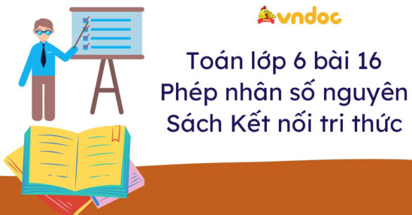 Toán lớp 6 bài 16 Phép nhân số nguyên Kết nối tri thức