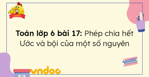 Toán lớp 6 bài 17 Phép chia hết. Ước và bội của một số nguyên