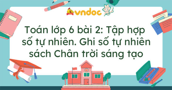 Toán lớp 6 bài 2 Tập hợp số tự nhiên. Ghi số tự nhiên Chân trời sáng tạo