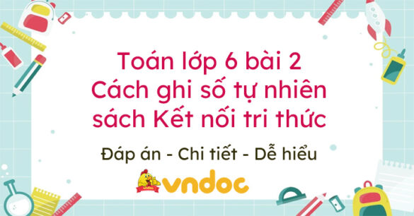 Toán lớp 6 bài 2 Cách ghi số tự nhiên sách Kết nối tri thức