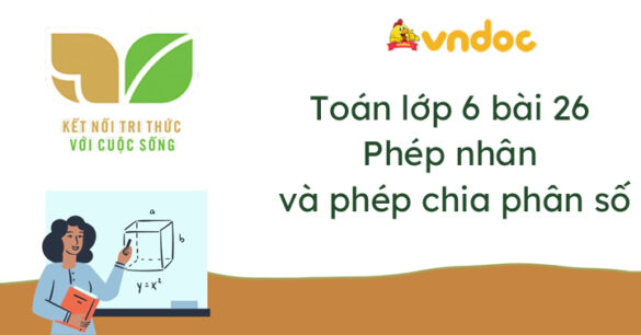 Toán lớp 6 bài 26 Phép nhân và phép chia phân số Kết nối tri thức