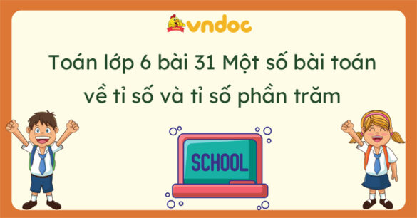 Toán lớp 6 bài 31 Một số bài toán về tỉ số và tỉ số phần trăm Kết nối tri thức