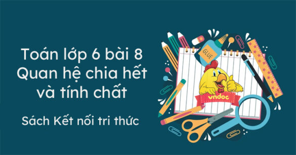 Toán lớp 6 bài 8 Quan hệ chia hết và tính chất Kết nối tri thức