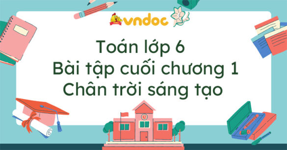 Toán lớp 6 Bài tập cuối chương 1 Chân trời sáng tạo