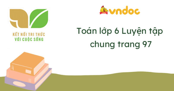 Toán lớp 6 Luyện tập chung trang 97 Kết nối tri thức