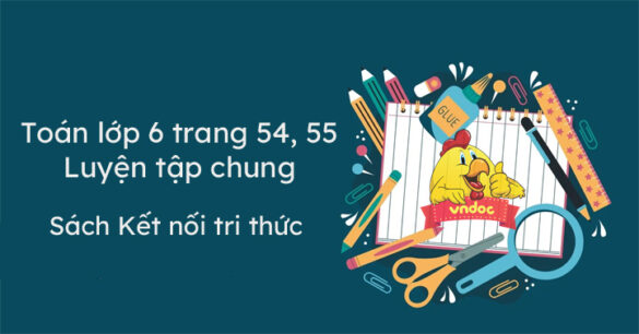 Toán lớp 6 trang 54, 55 Luyện tập chung Kết nối tri thức