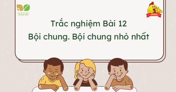 Trắc nghiệm Bài 12: Bội chung. Bội chung nhỏ nhất