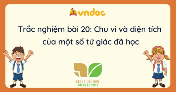 Trắc nghiệm bài 20: Chu vi và diện tích của một số tứ giác đã học