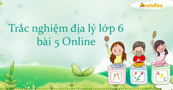 Trắc nghiệm địa lý lớp 6 bài 5 Online