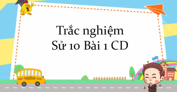 Trắc nghiệm Sử 10 Bài 1 CD