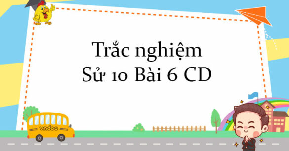 Trắc nghiệm Sử 10 Bài 6 CD