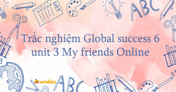 Trắc nghiệm tiếng Anh 6 global success unit 3 My friends Online